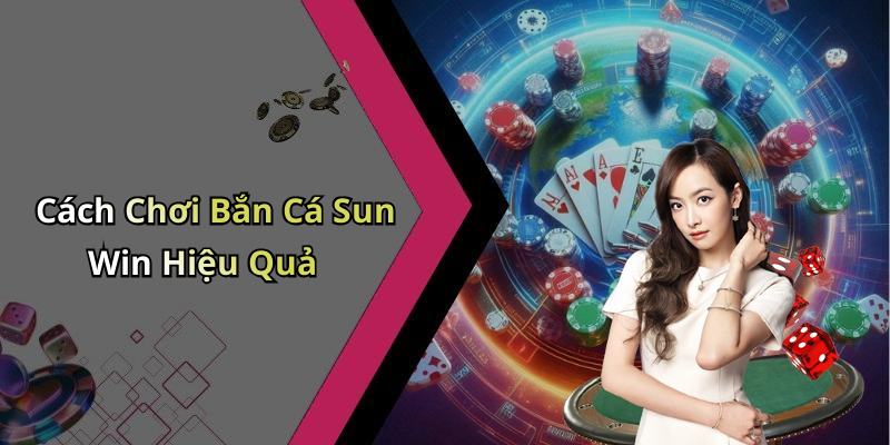 Cách Chơi Bắn Cá Sun Win Hiệu Quả
