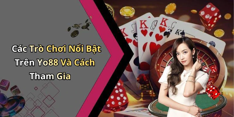 Các Trò Chơi Nổi Bật Trên Yo88 Và Cách Tham Gia