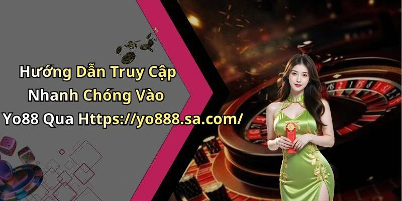 Hướng Dẫn Truy Cập Nhanh Chóng Vào Yo88 Qua Https://yo888.sa.com/