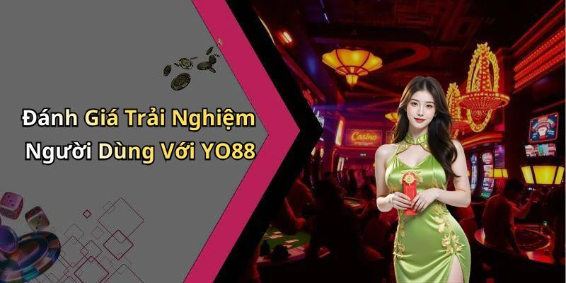 Đánh Giá Trải Nghiệm Người Dùng Với YO88