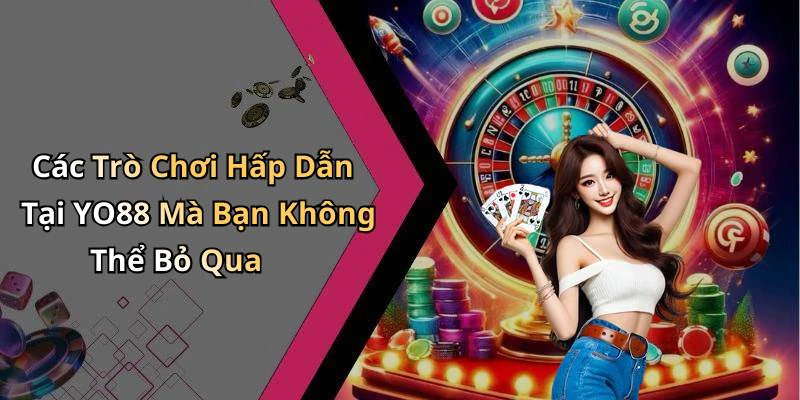 Các Trò Chơi Hấp Dẫn Tại YO88 Mà Bạn Không Thể Bỏ Qua
